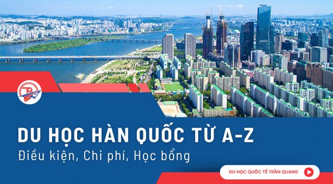Du học Hàn Quốc từ A-Z: Điều kiện, chi phí, học bổng và tất cả điều bạn cần biết