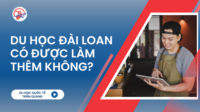 Du học Đài Loan có được làm thêm không? Tất cả những điều bạn cần biết