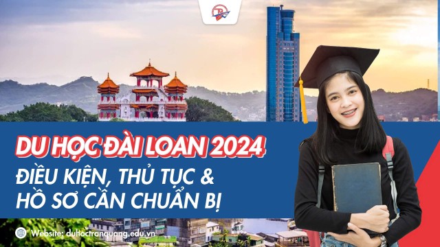 Du học Đài Loan 2024: Điều kiện, thủ tục và hồ sơ cần chuẩn bị