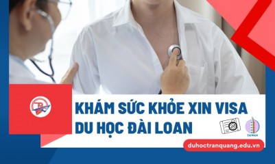 Khám sức khỏe xin visa du học Đài Loan: Tránh rớt visa vì thiếu sót nhỏ