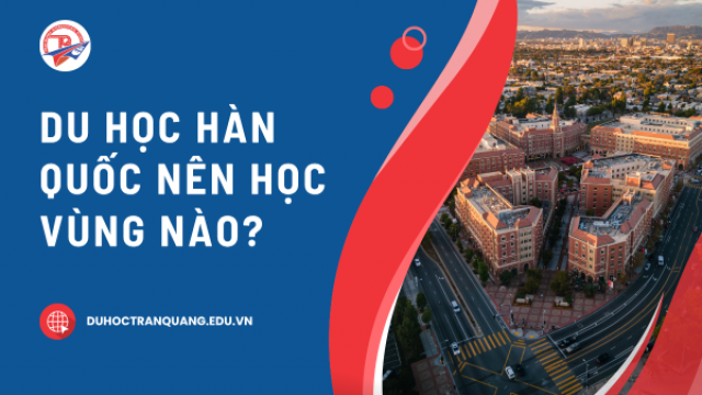 Du Học Hàn Quốc Ở Khu Vực Nào Là Tốt Nhất???