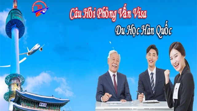 Câu hỏi phỏng vấn visa du học Hàn Quốc bạn đã biết chưa?