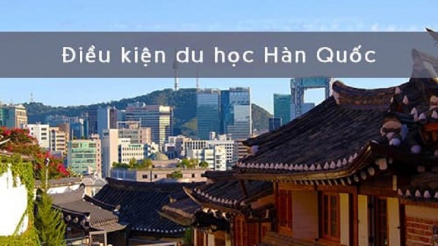 Điều kiện để đi du học Hàn Quốc mới nhất