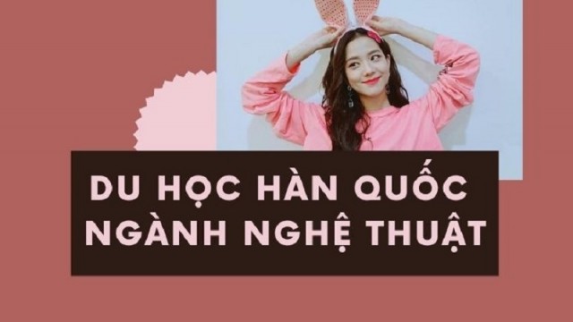 Du Học Hàn Quốc Ngành Nghệ Thuật - Ước Mơ Vươn Tới Những Vì Sao