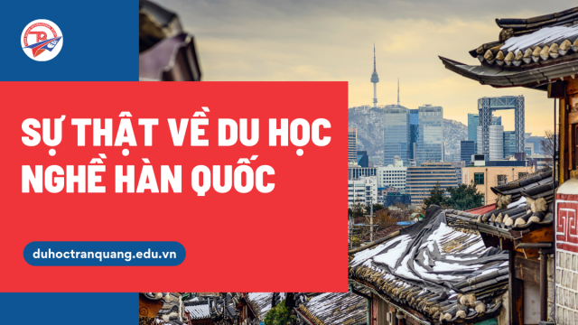 Sự thật về du học nghề Hàn Quốc không phải ai cũng biết