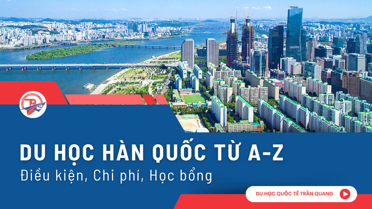 Du học Hàn Quốc từ A-Z: Điều kiện, chi phí, học bổng và tất cả điều bạn cần biết