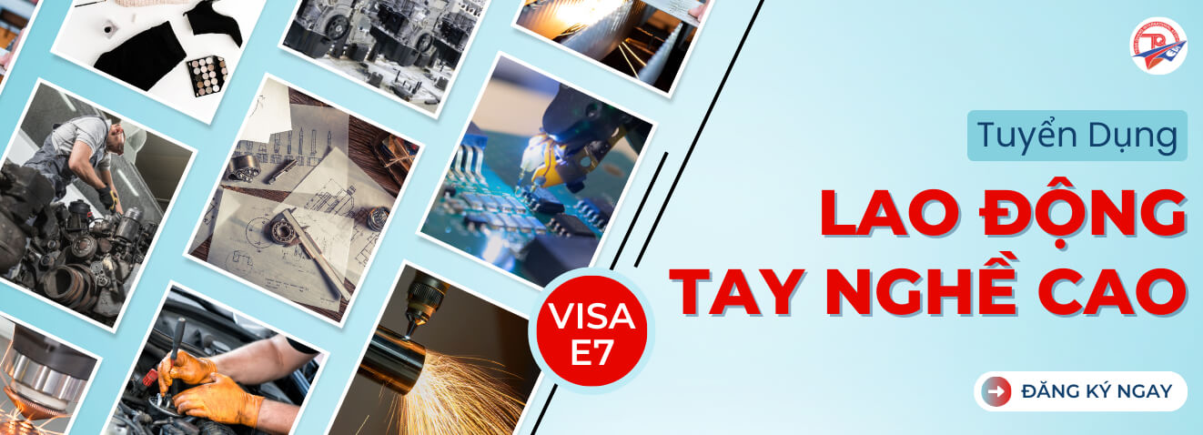  Tuyển Dụng Visa E7 Lao Động Tay Nghề Cao 2025